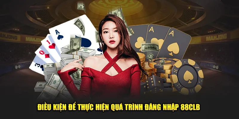 Điều kiện để thực hiện quá trình đăng nhập 88CLB