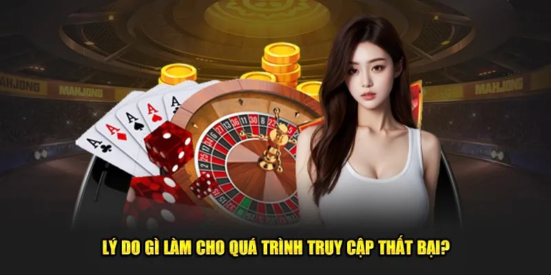 Lý do gì làm cho quá trình truy cập thất bại?