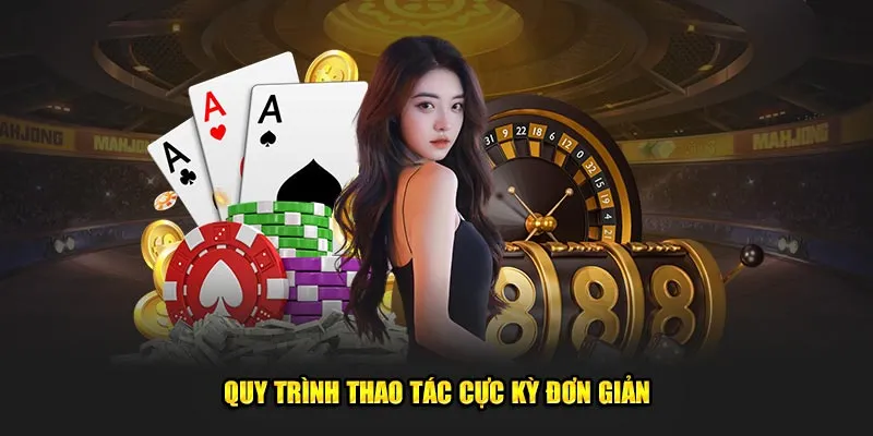 Quy trình thao tác dễ dàng