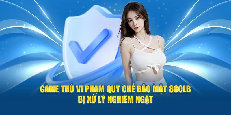 Game thủ vi phạm quy chế bảo mật 88CLB bị xử lý nghiêm ngặt