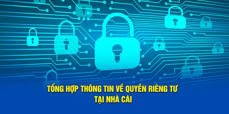 Tổng hợp thông tin cơ bản về chính sách quyền riêng tư 